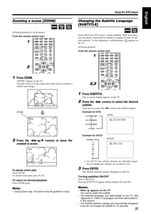 Page 3531
3131 31
Using the DVD player
Using the DVD playerUsing the DVD player Using the DVD playerEnglish
Zooming a scene [ZOOM]
oDuring playback or while paused.
From the remote control only:
1Press ZOOM.
“ZOOM” appears on the TV.
The unit zooms in to the center part of the scene to produce a
double-sized image.
2Press the 2
22 2/3
33 3/5
55 5/°
°° ° cursors to move the
zoomed-in scene.
To pause zoom play
Press PAUSE.
To resume zoom play, press PLAY.
To return to normal playback
Press ZOOM again.
Note:
•...