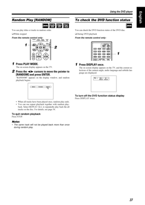 Page 4137
3737 37
Using the DVD player
Using the DVD playerUsing the DVD player Using the DVD playerEnglish
Random Play [RANDOM]
You can play titles or tracks in random order.
oWhile stopped
From the remote control only:
1Press PLAY MODE.
The on-screen display appears on the TV.
2Press the 2
22 2/3
33 3 cursors to move the pointer to
[RANDOM] and press ENTER.
“RANDOM” appears on the display window, and random
playback begins.
• When all tracks have been played once, random play ends.
• You can use repeat...