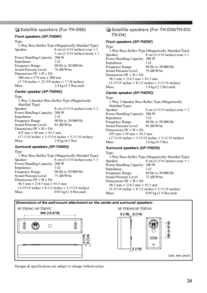 Page 3734
Satellite speakers (For TH-D60)
Front speakers (SP-THD6F)
Ty p e :
2-Way Bass-Reflex Type (Magnetically Shielded Type)
Speaker: 8 cm (3-3/16 inches) cone 
× 1
3 cm (1-3/16 inches) dome 
× 1
Power Handling Capacity: 200 W
Impedance: 3Ω
Frequency Range: 90 Hz to 20 000 Hz
Sound Pressure Level: 78 dB/W
•m
Dimensions (W × H × D):
200 mm x 574 mm x 200 mm
(7-7/8 inches 
× 22-5/8 inches × 7-7/8 inches)
Mass: 2.4 kg (5.3 lbs) each 
Center speaker (SP-THD6C)
Ty p e :
1-Way 2-Speaker Bass-Reflex Type...