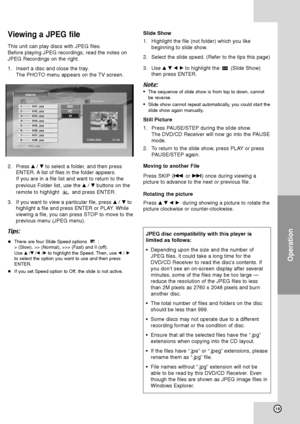 Page 2319
Operation 
Viewing a JPEG file
This unit can play discs with JPEG files.
Before playing JPEG recordings, read the notes on
JPEG Recordings on the right.
1. Insert a disc and close the tray.
The PHOTO menu appears on the TV screen.
2. Press v/Vto select a folder, and then press
ENTER. A list of files in the folder appears. 
If you are in a file list and want to return to the 
previous Folder list, use the v/Vbuttons on the
remote to highlight  and press ENTER.
3. If you want to view a particular file,...