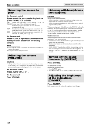 Page 22Basic operations
19
On the remote control:
Press one of the source selecting buttons 
(DVD, FM/AM, VCR or DBS).
DV D: To play back a disc (DVD VIDEO, VCD etc.). (Apg. 22)
FM/AM: To tune in an FM or AM station. (Apg. 42)
Each time you press the button, the band alternates 
between FM and AM.
VCR: To select the source from a component connected to the 
VCR IN jacks and AUDIO IN (VCR) jacks. (Apg. 15)
DBS: To select the source from a component connected to the 
DIGITAL IN (DBS) jack. (Apg. 15)
On the center...