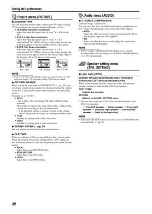 Page 42Setting DVD preferences
39
:Picture menu (PICTURE)
7MONITOR TYPE
You can select the monitor type to match your TV when you play 
DVDs recorded in the picture’s height/width ratio of 16:9.
• 16:9 (Wide television conversion)Select this when the aspect ratio of your TV is 16:9 (wide 
TV).
 4:3 LB (Letter Box conversion)Select this when the aspect ratio of your TV is 4:3 
(conventional TV). While viewing a wide screen picture, the 
black bars appear on the top and the bottom of the screen.
 4:3 PS (Pan...