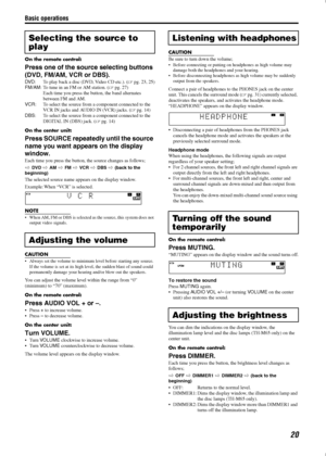 Page 23Basic operations
20
On the remote control:
Press one of the source selecting buttons 
(DVD, FM/AM, VCR or DBS).
DV D: To play back a disc (DVD, Video CD etc.). (Apg. 23, 25)
FM/AM: To tune in an FM or AM station. (Apg. 27)
Each time you press the button, the band alternates 
between FM and AM.
VCR: To select the source from a component connected to the 
VCR IN jacks and AUDIO IN (VCR) jacks. (Apg. 14)
DBS: To select the source from a component connected to the 
DIGITAL IN (DBS) jack. (Apg. 14)
On the...