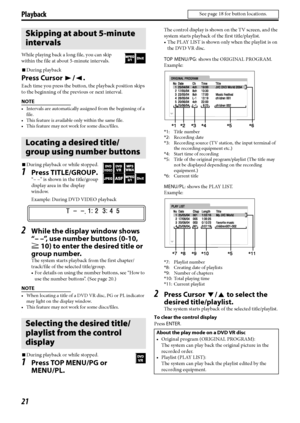 Page 2421
Playback
While playing back a long file, you can skip 
within the file at about 5-minute intervals.
7During playback
Press Cursor 3/2.
Each time you press the button, the playback position skips 
to the beginning of the previous or next interval.
NOTE
• Intervals are automatically assigned from the beginning of a 
file.
• This feature is available only within the same file.
• This feature may not work for some discs/files.
7During playback or while stopped.
1Press TITLE/GROUP.
“– –” is shown in the...