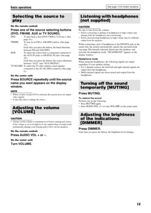 Page 17Basic operations
14
On the remote control:
Press one of the source selecting buttons 
(DVD, FM/AM, AUX or TV SOUND).
DV D: To play back a disc (DVD VIDEO, VCD etc.). (See 
page 16.)
FM/AM: To tune in an FM or AM (MW) station. (See page 
35.)
Each time you press the button, the band alternates 
between FM and AM (MW).
AU X: To select the source from a component connected to 
the AUX IN jacks or DIGITAL IN jack. (See page 
10.)
Each time you press the button, the source alternates 
between “AUX” and “AUX...