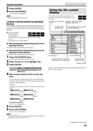 Page 27Advanced operations
24
5Press ENTER.
6Press ON SCREEN.
The on-screen bar disappears.
NOTE
 You can select up to the 99th chapter.
Locating a desired position by specifying 
the time
You can locate a desired position by specifying the time from the 
beginning the disc (while stopped) or the current title/track (during 
playback).
7For DVD VIDEO:
During playback
For VCD/SVCD:
While stopped or during playback without PBC function
For CD:
During playback or while stopped
7When specifying the elapsed playing...