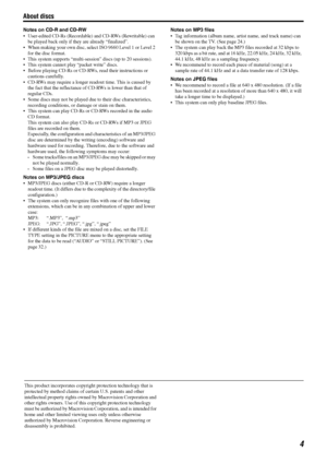 Page 7About discs
4
Notes on CD-R and CD-RW
• User-edited CD-Rs (Recordable) and CD-RWs (Rewritable) can 
be played back only if they are already “finalized”.
 When making your own disc, select ISO 9660 Level 1 or Level 2 
for the disc format.
 This system supports “multi-session” discs (up to 20 sessions).
 This system cannot play “packet write” discs.
 Before playing CD-Rs or CD-RWs, read their instructions or 
cautions carefully.
 CD-RWs may require a longer readout time. This is caused by 
the fact...