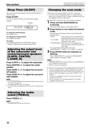 Page 18Basic operations
15
The system turns off automatically when the specified period of 
time has passed.
Press SLEEP.
Each time you press the button, the shut-off time changes.
Example:
To check the remaining time
Press SLEEP once.
To change the remaining time
Press SLEEP repeatedly.
To cancel
Press SLEEP repeatedly until “SLEEP OFF” appears.
 Turning off the power also cancels the Sleep Timer.
Press S.WFR +/– to adjust the subwoofer.
Press CENTER +/– to adjust the center 
speaker.
Press SURR.-L +/– to...