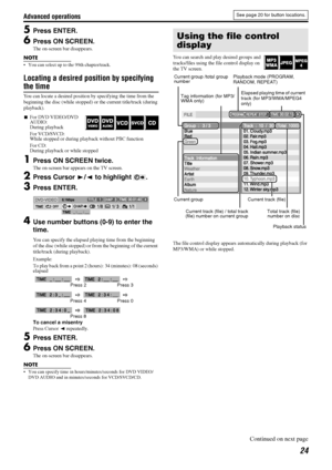 Page 27Advanced operations
24
5Press ENTER.
6Press ON SCREEN.
The on-screen bar disappears.
NOTE
 You can select up to the 99th chapter/track.
Locating a desired position by specifying 
the time
You can locate a desired position by specifying the time from the 
beginning the disc (while stopped) or the current title/track (during 
playback).
7For DVD VIDEO/DVD 
AUDIO:
During playback
For VCD/SVCD:
While stopped or during playback without PBC function
For CD:
During playback or while stopped
1Press ON SCREEN...