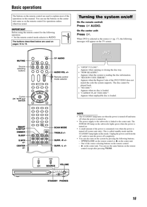 Page 1916
Basic operations
IMPORTANT
Before using the remote control for the following 
operation; 
 Set the remote control mode selector to AUDIO.On the remote control:
Press FAUDIO.
On the center unit:
Press F.
When DVD is selected as the source (Apg. 17), the following 
messages will appear on the TV screen.
NOTE
 The STANDBY lamp turns on when the power is turned off and turns 
off when the power is turned on.
 The power supply to the subwoofer is linked to the center unit. The 
POWER ON lamp on the...