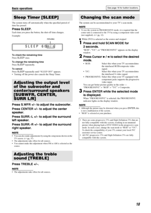 Page 21Basic operations
18
The system turns off automatically when the specified period of 
time has passed.
Press SLEEP.
Each time you press the button, the shut-off time changes.
Example:
To check the remaining time
Press SLEEP once.
To change the remaining time
Press SLEEP repeatedly.
To cancel
Press SLEEP repeatedly until “SLEEP OFF” appears.
 Turning off the power also cancels the Sleep Timer.
Press S.WFR +/– to adjust the subwoofer.
Press CENTER +/– to adjust the center 
speaker.
Press SURR.-L +/– to...