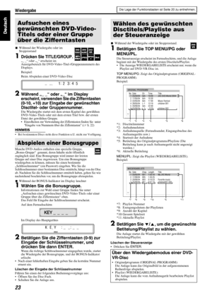 Page 26Wiedergabe
23
7Während der Wiedergabe oder im 
Stoppzustand
1Drücken Sie TITLE/GROUP.
„_ _“ oder „_“ erscheint im 
Anzeigebereich für DVD-Video-Titel-/Gruppennummern des 
Displays.
Beispiel:
Beim Abspielen einer DVD-Video-Disc
2Während „_ _“ oder „_“ im Display 
erscheint, verwenden Sie die Zifferntasten 
(0-10, +10) zur Eingabe der gewünschten 
Disctitel- oder Gruppennummer.
Die Wiedergabe startet mit dem ersten Kapitel des gewählten 
DVD-Video-Titels oder mit dem ersten Titel bzw. der ersten 
Datei der...