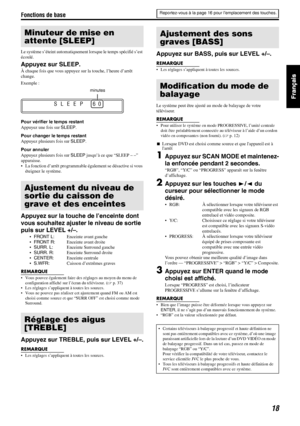 Page 66Fonctions de base
18
Le système s’éteint automatiquement lorsque le temps spécifié s’est 
écoulé.
Appuyez sur SLEEP.
À chaque fois que vous appuyez sur la touche, l’heure d’arrêt 
change.
Exemple :
Pour vérifier le temps restant
Appuyez une fois sur SLEEP.
Pour changer le temps restant
Appuyez plusieurs fois sur SLEEP.
Pour annuler
Appuyez plusieurs fois sur SLEEP jusqu’à ce que “SLEEP – –” 
apparaisse.
• La fonction d’arrêt programmable également se désactive si vous 
éteignez le système.
Appuyez sur la...