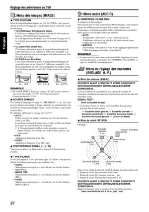 Page 85Réglage des préférences du DVD
37
: Menu des images (IMAGE)
7TYPE D’ECRAN
Selon le rapport hauteur/largeur en 16:9 du DVD lu, vous pouvez 
choisir le format d’image qui correspond le mieux à celui de l’écran 
du téléviseur.
• 16:9 (Téléviseur format grand écran)Choisissez ce réglage si le format d’image du téléviseur est 
fixé sur 16:9 (téléviseur à écran large).
Si vous reproduisez des DVD avec un format d’image de 4:3, 
le système ajuste automatiquement le format du signal de 
sortie.
• 4:3 LB (Format...