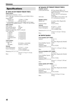 Page 48References
45
7Center unit (XV-THS8/XV-THS5/XV-THS51)
Audio section
Total Harmonic Distortion 0.02 %
NOTE: This value is measured at System cord CONNECTOR for 
reference.
Digital input*1:
DIGITAL IN: –21 dBm to –15 dBm
(OPTICAL) (660 nm E30 nm)
*1Corresponding to Linear PCM, Dolby Digital, and DTS Digital 
Surround (with sampling frequency — 32 kHz, 44.1 kHz, 48 kHz)
Video section
Video System: PAL
Horizontal Resolution: 500 lines
Signal-to-Noise Ratio: 64 dB
(Composite signal when “RGB” is selected)...