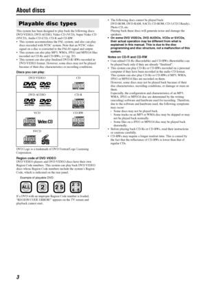 Page 63
About discs
This system has been designed to play back the following discs:
DVD VIDEO, DVD AUDIO, Video CD (VCD), Super Video CD 
(SVCD), Audio CD (CD), CD-R and CD-RW.
 This system accommodates the PAL system, and also can play 
discs recorded with NTSC system. Note that an NTSC video 
signal on a disc is converted to the PAL60 signal and output.
 This system can also play MP3, WMA, JPEG and MPEG4 files 
recorded on CD-Rs and CD-RWs. (Apg. 20)
 This system can also play finalized DVD-R/-RWs...