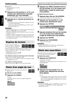 Page 78Fonctions avancées
29
Français
7MP3/WMA :
Pendant la lecture ou à l’arrêt
JPEG/MPEG4 :
À l’arrêt
1Appuyez sur les touches  3/2 /Y /5  du 
curseur pour sélectionner le groupe/
piste/fichier qui vous intéresse.
 La lecture MP3/WMA commence  à la piste sélectionnée.
2Appuyez sur  3 (touche de lecture) ou 
ENTER.
 La lecture de la piste ou le diaporama commence à la piste 
ou au fichier sélectionné(e).
 Lorsque vous appuyez sur  ENTER pour les JPEG, seul le 
fichier sélectionné est lu.
REMARQUE
 Pendant...