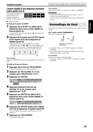 Page 83Fonctions avancées
34
Français
Lecture répétée d’une séquence souhaitée 
[entre points A et B]
Vous pouvez procéder à la 
lecture répétée d’une 
séquence souhaitée en 
précisant le début (point A) et la fin (point B).
7Pendant la lecture
À l’aide de la touche A-B RPT :
1Appuyez sur A-B RPT au début de la 
séquence dont vous voulez répéter la 
lecture (point A).
L’indicateur du mode de lecture répétée “ ” apparaît sur 
la fenêtre d’affichage.
2Appuyez de nouveau sur A-B RPT après 
avoir repéré la fin de...