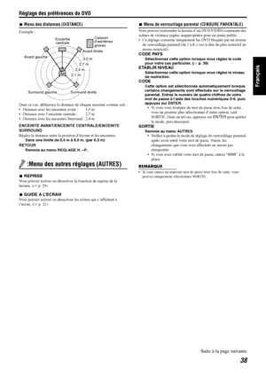 Page 87Réglage des préférences du DVD
38
Français
7Menu des distances (DISTANCE)
Exemple :
Dans ce cas, définissez la distance de chaque enceinte comme suit :
 Distance avec les enceintes avant :  3,0 m
 Distance avec l’enceinte centrale :  2,7 m
 Distance avec les enceintes Surround : 2,4 m
ENCEINTE AVANT/ENCEINTE CENTRALE/ENCEINTE 
SURROUND
Réglez la distance entre la position d’écoute et les enceintes.
Dans une limite de 0,3 m à 9,0 m. (par 0,3 m)
RETOUR
Renvoie au menu REGLAGE H. –P..
 :Menu des autres...