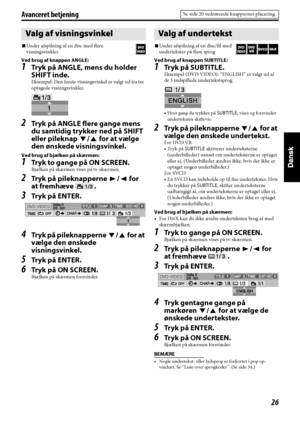 Page 11126
Avanceret betjening
7Under afspilning af en disc med flere 
visningsvinkler
Ved brug af knappen ANGLE:
1Tryk på ANGLE, mens du holder 
SHIFT inde.
Eksempel: Den første visningsvinkel er valgt ud fra tre 
optagede visningsvinkler.
.
2Tryk på ANGLE flere gange mens 
du samtidig trykker ned på SHIFT 
eller pileknap Y/5 for at vælge 
den ønskede visningsvinkel.
Ved brug af bjælken på skærmen:
1Tr y k  to  g a ng e  p å  O N SC R E E N .
Bjælken på skærmen vises på tv-skærmen.
2Tryk på pileknapperne 3/2...