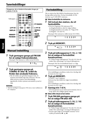 Page 12035
Tunerindstillinger
1
Tryk gentagne gange på FM/AM 
for at vælge frekvensbåndet.
Eksempel: Når systemet er stillet ind på 810 kHz.
2Tryk gentagne gange på 
TUNING9 eller (, indtil du 
finder den ønskede frekvens.
• Når du trykker på og holder knappen inde, vil 
systemet automatisk søge efter stationen. Når der 
stilles ind på en station med tilstrækkelig 
signalstyrke, holder systemet automatisk op med at 
søge.
BEMÆRE
• Når der modtages et program i FM-stereo, lyser indikatoren 
ST i displayet.
Når en...