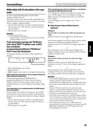 Page 12338
Tunerindstillinger
Midlertidigt skift til udsendelser efter eget 
ønske
En anden nyttig Radiodatasystem-tjeneste kaldes 
“Enhanced Other Network”.
Med denne funktion kan systemet skifte midlertidigt til en 
udsendelse efter dit ønske (TA, News og Info) fra en anden 
station, undtagen i følgende tilfælde:
• Når der lyttes til stationer, der ikke er Radiodatasystem-
stationer (alle AM—MW-stationer, nogle FM-stationer 
og andre kilder).
• Når systemet er sat i standby.
BEMÆRE
• Før du påbegynder...