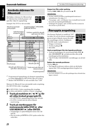 Page 3025
Avancerade funktioner
Med hjälp av skärmen för filkontroll på 
TV-skärmen kan önskade grupper och 
spår/filer väljas för uppspelning.
Exempel: När DVD är valt som källa
*
1Programmerad uppspelning och slumpvis uppspelning 
är endast tillgängligt för MP3/WMA-filer på en skiva.
*
2Medan USB MEMORY är valt som källa visas “USB”.
Skärmen för filkontroll visas automatiskt under avspelning 
(för MP3/WMA) eller i stoppläget.
7För MP3/WMA: Under avspelning eller stoppläge
7För JPEG/ASF/MPEG-2/MPEG-1/DivX: I...