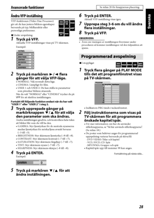 Page 3328
Avancerade funktioner
Ändra VFP-inställning
VFP-funktionen (Video Fine Processor) 
gör att du kan justera bildens egenskaper 
beroende på typ, bildkaraktär eller 
personliga preferenser.
7Unde r av sp elning
1Tr yc k  p å  V F P.
Aktuella VFP-inställningar visas på TV-skärmen.
Exempel:
2Tr yc k  p å  m a rkö re n  3/2 flera 
gånger för att välja VFP-läge.
• NORMAL: Välj normalt detta läge.
• CINEMA: Lämpligt för film.
• USER 1 och USER 2: Du kan ställa in parametrar 
som påverkar bildens utseende.
När...