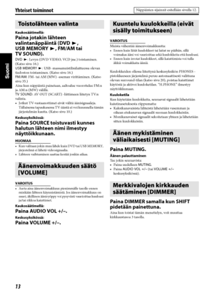 Page 5813
Yhteiset toiminnot
Kaukosäätimellä:
Paina jotakin lähteen 
valintanäppäintä (DVD3, 
USB MEMORY3, FM/AM tai 
TV SOUND).
DVD3: Levyn (DVD VIDEO, VCD jne.) toistaminen. 
(Katso sivu 16.)
USB MEMORY3: USB -massamuistilisälaitteessa olevan 
tiedoston toistaminen. (Katso sivu 16.)
FM/AM: FM- tai AM (MW) -aseman virittäminen. (Katso 
sivu 35.)
Aina kun näppäintä painetaan, aaltoalue vuorottelee FM:n 
ja AM:n (MW) välillä.
TV SOUND: AV OUT (SCART) -liittimeen liitetyn TV:n 
valinta.
• Jotkut TV-vastaanottimet...