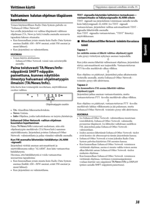 Page 8338
Virittimen käyttö
Vaihtaminen  halutun ohjelman tilapäiseen 
kuunteluun
Toinen käytännöllinen Radio Data System-palvelu on 
“Enhanced Other Network”.
Sen avulla järjestelmä voi vaihtaa tilapäisesti valittuun 
ohjelmaan (TA, News ja Info) toiselta asemalta seuraavia 
tapauksia lukuun ottamatta:
• Kun kuunnellaan jotain muuta kuin Radio Data System-
asemaa (kaikki AM—MW-asemat, eräät FM-asemat ja 
muut lähteet).
• Kun järjestelmä on valmiustilassa.
HUOMAA
• Ennen käytön aloittamista:
– Enhanced Other...