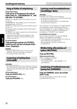 Page 9813
Grundlæggende betjening
På fjernbetjeningen:
Tryk på en af knapperne til valg af 
kilde (DVD3, USB MEMORY3, FM/
AM eller TV SOUND).
DVD3: For at afspille en disc (DVD VIDEO, VCD osv.). 
(Se side 16.)
USB MEMORY3: Sådan afspilles en fil i en USB-enhed i 
masselagerklassen. (Se side 16.)
FM/AM: For at stille ind på en FM- eller AM (MW)-station. 
(Se side 35.)
Hver gang du trykker på knappen, skifter båndet mellem 
FM og AM (MW).
TV SOUND: For at vælge tv-apparatet, der er forbundet med 
AV OUT...