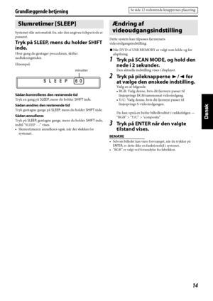 Page 9914
Grundlæggende betjening
Systemet slår automatisk fra, når den angivne tidsperiode er 
passeret.
Tryk på SLEEP, mens du holder SHIFT 
inde.
Hver gang du gentager proceduren, skifter 
nedlukningstiden.
Eksempel:
Sådan kontrolleres den resterende tid
Tryk en gang på SLEEP, mens du holder SHIFT inde.
Sådan ændres den resterende tid
Tr y k  g e n t a g n e  g a n g e  p å  SLEEP, mens du holder SHIFT inde.
Sådan annulleres
Tr y k  p å  SLEEP, gentagne gange, mens du holder SHIFT inde, 
indtil “SLEEP - -”...