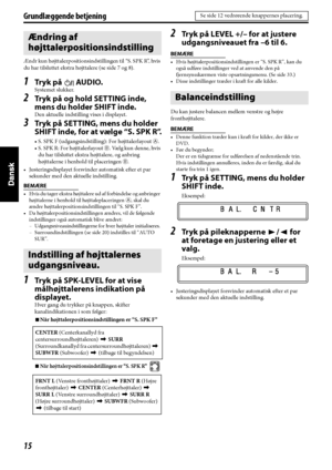 Page 10015
Grundlæggende betjening
Ændr kun højttalerpositionsindstillingen til “S. SPK R”, hvis 
du har tilsluttet ekstra højttalere (se side 7 og 8).
1Tr y k  p å   AU D IO.
Systemet slukker.
2Tryk på og hold SETTING inde, 
mens du holder SHIFT inde.
Den aktuelle indstilling vises i displayet.
3Tryk på SETTING, mens du holder 
SHIFT inde, for at vælge “S. SPK R”.
• S. SPK F (udgangsindstilling): For højttalerlayout A.
• S. SPK R: For højttalerlayout 
B. Vælg kun denne, hvis 
du har tilsluttet ekstra...