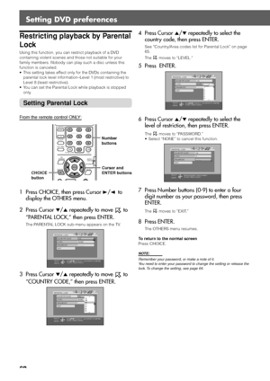 Page 6663
Restricting playback by Parental
Lock
Using this function, you can restrict playback of a DVD
containing violent scenes and those not suitable for your
family members. Nobody can play such a disc unless this
function is canceled.
• This setting takes effect only for the DVDs containing the
parental lock level information–Level 1 (most restrictive) to
Level 8 (least restrictive).
• You can set the Parental Lock while playback is stopped
only.
Setting Parental Lock
From the remote control ONLY:
1 Press...