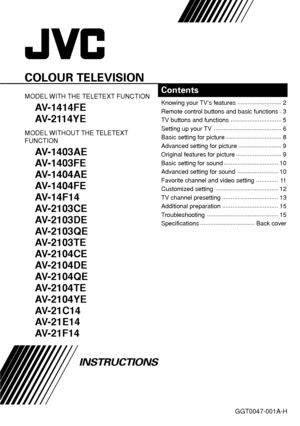 Page 17GGT0047-001A-H
COLOUR TELEVISION
MODEL WITH THE TELETEXT FUNCTION
AV-1414FE
AV-2114YE
MODEL WITHOUT THE TELETEXT
FUNCTION
AV-1403AE
AV-1403FE
AV-1404AE
AV-1404FE
AV-14F14
AV-2103CE
AV-2103DE
AV-2103QE
AV-2103TE
AV-2104CE
AV-2104DE
AV-2104QE
AV-2104TE
AV-2104YE
AV-21C14
AV-21E14
AV-21F14
Contents
Knowing your TV’s features..........................
2
Remote control buttons and basic functions.
3
TV buttons and functions..............................
5
Setting up your...