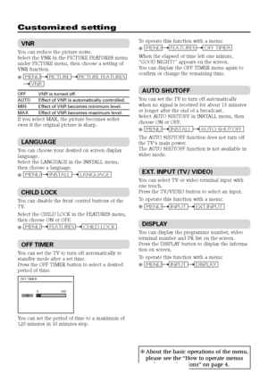 Page 1212
Customized setting
VNR
You can reduce the picture noise.
Select the VNR in the PICTURE FEATURES menu
under PICTURE menu, then choose a setting of
VNR function.
❇
VNR
MENUPICTUREPICTURE FEATURES
OFF VNR is turned off.AUTO Effect of VNR is automatically controlled.MIN Effect of VNR becomes minimum level.MAX Effect of VNR becomes maximum level.If you select MAX, the picture becomes softer
even if the original picture is sharp.
LANGUAGE
You can choose your desired on screen display
language.
Select the...