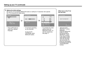 Page 885 Making the initial settings
  Set up your TV by pressing MENU/OK button or waiting for 15 seconds, then operate 
the TV by following the steps below:
• Press 5/∞ button to 
select your desired 
language.•  TV will start searching 
for the channels.
   To stop AUTO 
PROGRAM, press 
MENU/OK button.
Setting up your TV (continued)
•  To complete the initial 
setting, press the 
MENU/OK button. To 
edit the channel list, 
see page 17.• “SETUP TOUR 
RESTART?” will be 
displayed.
 Press the MENU/OK 
button...