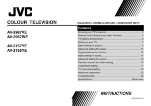 Page 1INSTRUCTIONS
GGT0093-001A-H
AV-2987VE
AV-2957WE
AV-2157YE
AV-2155YE
ContentsKnowing your TV’s features ....................................................... 3
Remote control buttons and basic functions .............................. 4
TV buttons and functions ........................................................... 6
Setting up your TV ..................................................................... 7
Basic setting for picture .............................................................. 9...
