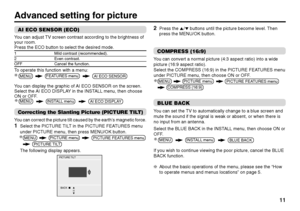 Page 1111
AI ECO SENSOR (ECO)You can adjust TV screen contrast according to the brightness of
your room.
Press the ECO button to select the desired mode.1 Mild contrast (recommended).2 Even contrast.OFF Cancel the function.To operate this function with a menu:
You can display the graphic of AI ECO SENSOR on the screen.
Select the AI ECO DISPLAY in the INSTALL menu, then choose
ON or OFF.Correcting the Slanting Picture (PICTURE TILT)You can correct the picture tilt caused by the earth’s magnetic force.1
Select...