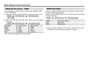 Page 1010Adjusting the picture – USERYou can adjust the desired picture setting when selecting USER
in PICTURE MODE.1
Select the USER in PICTURE MODE under PICTURE menu.
2
Select the PICTURE SETTING in PICTURE menu, then adjust
the setting.
CONTRAST2 : Lower contrast3 : Higher contrastBRIGHT2 : Darker3 : BrighterSHARP2 : Softer3 : HigherCOLOUR2 : Lighter3 : DeeperTINT*2 : Reddish3 : Greenish*TINT can only be adjusted in NTSC system.Basic setting for picture (continued)
WHITE BALANCEYou can change the white...