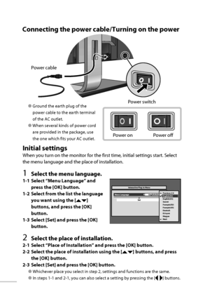 Page 17Menu LanguageInteractive Plug-in Menu
English(EU)
SetPrevious 2/4
English(US)
Suomi
Français(EU)
Français(US)
Deutsch
Ελληνιά
Magyar
Next English(EU)
10
 Connecting the power cable/Turning on the power
 Power  switch Power cable● Ground the earth plug of the 
power cable to the earth terminal 
of the AC outlet.
● When several kinds of power cord 
are provided in the package, use 
the one which fits your AC outlet.
Power on Power off
Initial settings
When you turn on the monitor for the first time,...