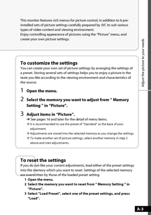 Page 24Adjust the picture to your needs
To customize the settings
You can create your own set of picture settings by arranging the settings of 
a preset. Storing several sets of settings helps you to enjoy a picture in the 
taste you like according to the viewing environment and characteristics of 
the source.
1  Open the menu.
2  Select the memory you want to adjust from “ Memory 
Setting ” in “Picture”.
3  Adjust items in “Picture”.
➔ See pages 16 and later for the detail of menu items.
● It is recommended to...