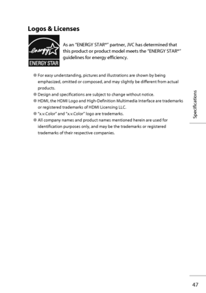 Page 6647
Logos & Licenses
As an “ENERGY STAR®” partner, JVC has determined that 
this product or product model meets the “ENERGY STAR®” 
guidelines for energy efficiency.
● For easy understanding, pictures and illustrations are shown by being 
emphasized, omitted or composed, and may slightly be different from actual 
products.
● Design and specifications are subject to change without notice.
● HDMI, the HDMI Logo and High-Definition Multimedia Interface are trademarks 
or registered trademarks of HDMI...