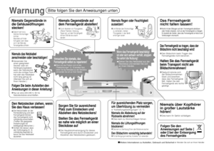 Page 52
Niemals das Netzkabel 
zerschneiden oder beschädigen!
Folgen Sie beim Aufstellen den 
Anweisungen in dieser Anleitung!
Folgen Sie den 
Anweisungen auf Seite 
oder  bei der Entsorgung 
des Fernsehgeräts
Niemals Gegenstände auf 
dem Fernsehgerät abstellen!
 Weitere Informationen zu Aufstellen, Gebrauch und Sicherheit  Wenden Sie sich an Ihren Händler
 Nur an eine 220-240 V, 50 Hz 
Netzsteckdose anschließen.
Den Netzstecker ziehen, wenn 
Sie das Haus verlassen!
 Die Netzschalter an der 
Fernbedienung und...