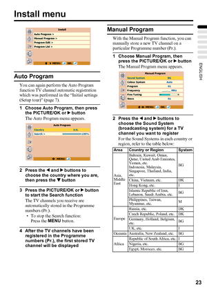 Page 2723
ENGLISH
Install menu
Auto Program
You can again perform the Auto Program 
function TV channel automatic registration 
which was performed in the “Initial settings 
(Setup tour)” (page 7).
1 Choose Auto Program, then press 
the PICTURE/OK or 3 button
The Auto Program menu appears.
2 Press the 2 and 3 buttons to 
choose the country where you are, 
then press the 4 button
3 Press the PICTURE/OK or 3 button 
to start the Search function
The TV channels you receive are 
automatically stored in the...