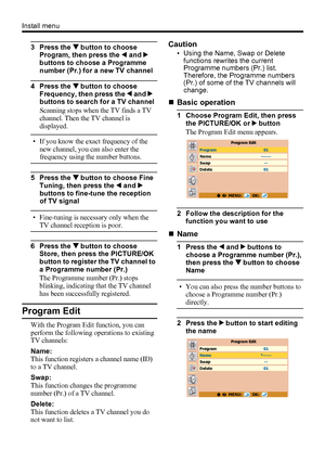 Page 2824
Install menu
3 Press the 4 button to choose 
Program, then press the 2 and 3   
buttons to choose a Programme 
number (Pr.) for a new TV channel
4 Press the 4 button to choose 
Frequency, then press the 2 and 3   
buttons to search for a TV channel
Scanning stops when the TV finds a TV 
channel. Then the TV channel is 
displayed.
• If you know the exact frequency of the 
new channel, you can also enter the 
frequency using the number buttons.
5 Press the 4 button to choose Fine 
Tuning, then press the...