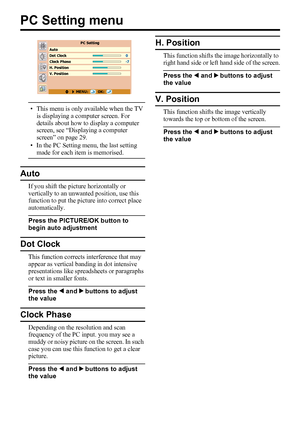 Page 3228
PC Setting menu
• This menu is only available when the TV 
is displaying a computer screen. For 
details about how to display a computer 
screen, see “Displaying a computer 
screen” on page 29.
• In the PC Setting menu, the last setting 
made for each item is memorised.
Auto
If you shift the picture horizontally or 
vertically to an unwanted position, use this 
function to put the picture into correct place 
automatically.
Press the PICTURE/OK button to 
begin auto adjustment
Dot Clock
This function...