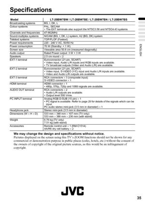 Page 3935
ENGLISH
Specifications
We may change the design and specifications without notice.
Pictures displayed on the screen using this TV’s ZOOM functions should not be shown for any 
commercial or demonstration purpose in public places (cafes, hotels, etc.) without the consent of 
the owners of copyright of the original picture sources, as this would be an infringement of 
copyright.
Model LT-20BW7BW / LT-20BW7BE / LT-20BW7BN / LT-20BW7BSBroadcasting systems BG, I, DK, L
Colour systems PAL, SECAM
• The EXT...