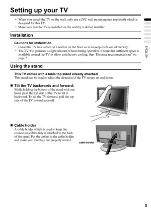 Page 95
ENGLISH
Setting up your TV
• When you install the TV on the wall, only use a JVC wall mounting unit (optional) which is 
designed for this TV.
• Make sure that the TV is installed on the wall by a skilled installer.
Installation
Cautions for installation
• Install the TV in a corner on a wall or on the floor so as to keep cords out of the way.
• The TV will generate a slight amount of heat during operation. Ensure that sufficient space is 
available around the TV to allow satisfactory cooling. See...
