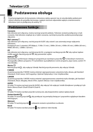 Page 1311
Telewizor LCD
POLSKI
 Podstawowa obsługa
  Przed przystąpieniem do korzystania z telewizora należy upewnić\
 się, że wtyczka kabla zasilania jest dobrze włożona do gniazdka sieciowego, napięcie sieciowe odpowi\
ada napięciu znamionowemu 
telewizora i jest on podłączony do anteny TV.
Podstawowe funkcje
Czuwanie
Gdy telewizor jest włączony, można nacisnąć przycisk zasi\
lania. Telewizor zostanie przełączony w tryb 
czuwania. Gdy telewizor znajduje się w trybie czuwania, naciśnię\
cie przycisku zasilania...